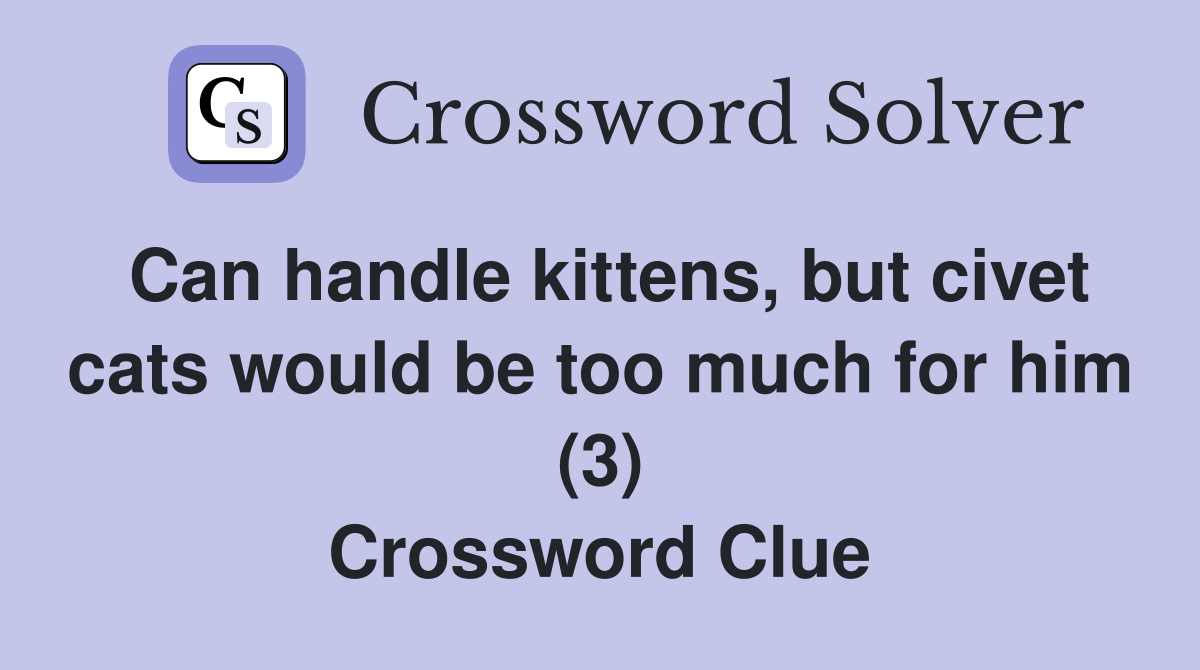 Can handle kittens, but civet cats would be too much for him (3